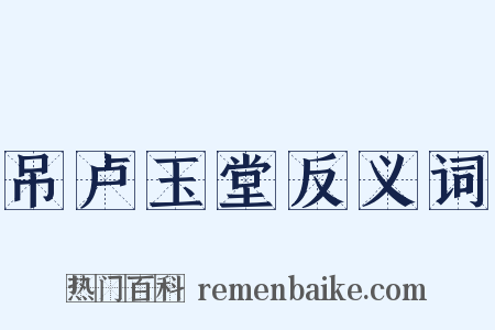 吊卢玉堂反义词是什么意思的图片